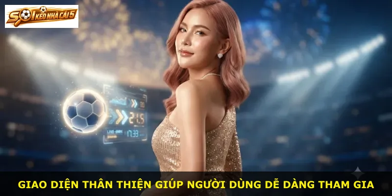 Giao diện thân thiện giúp người dùng dễ dàng tham gia