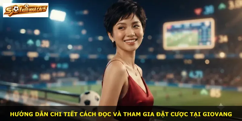 Hướng dẫn chi tiết cách đọc và tham gia đặt cược tại GIOVANG