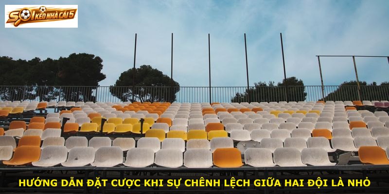 Hướng dẫn đặt cược khi sự chênh lệch giữa hai đội là nhỏ