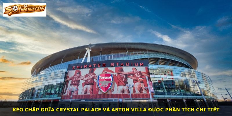 Kèo chấp giữa Crystal Palace và Aston Villa được phân tích chi tiết