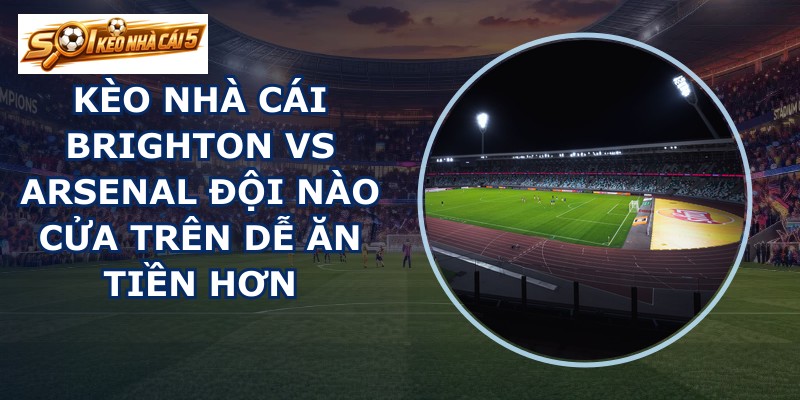 kèo nhà cái Brighton vs Arsenal
