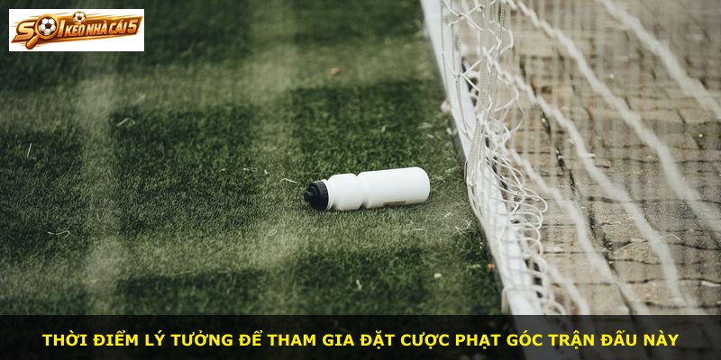 Thời điểm lý tưởng để tham gia đặt cược phạt góc trận đấu này