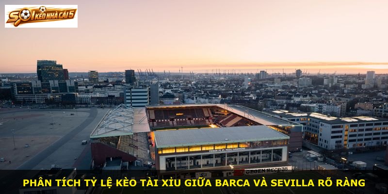 Phân tích tỷ lệ kèo tài xỉu giữa Barca và Sevilla rõ ràng
