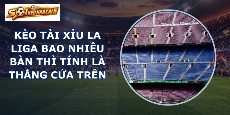 kèo tài xỉu La Liga