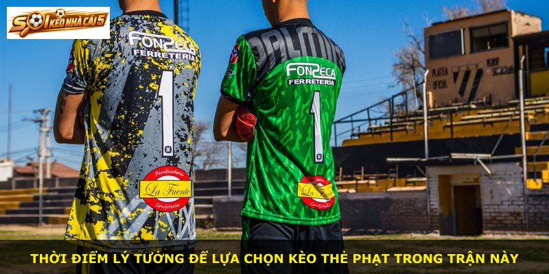 Thời điểm lý tưởng để lựa chọn kèo thẻ phạt trong trận này