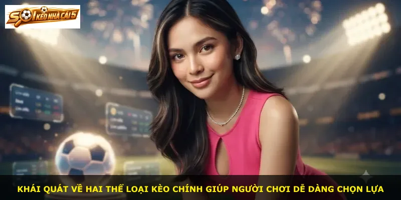 Khái quát về hai thể loại kèo chính giúp người chơi dễ dàng chọn lựa