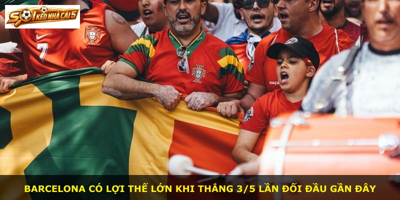 Barcelona có lợi thế lớn khi thắng 3/5 lần đối đầu gần đây