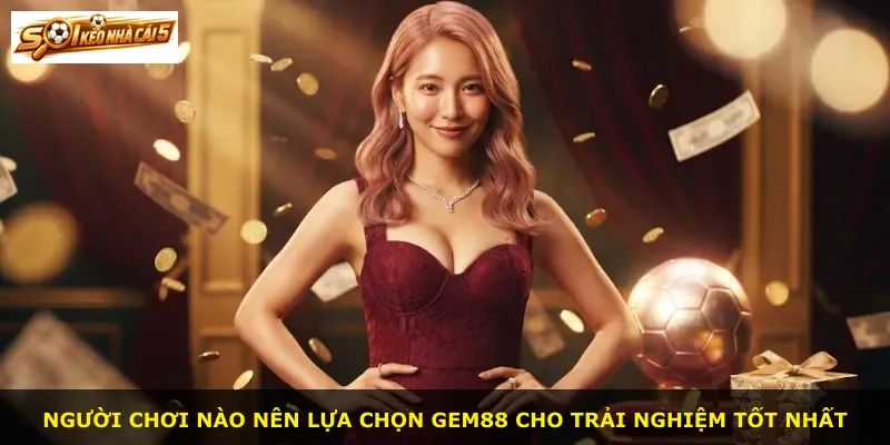 Người chơi nào nên lựa chọn Gem88 cho trải nghiệm tốt nhất