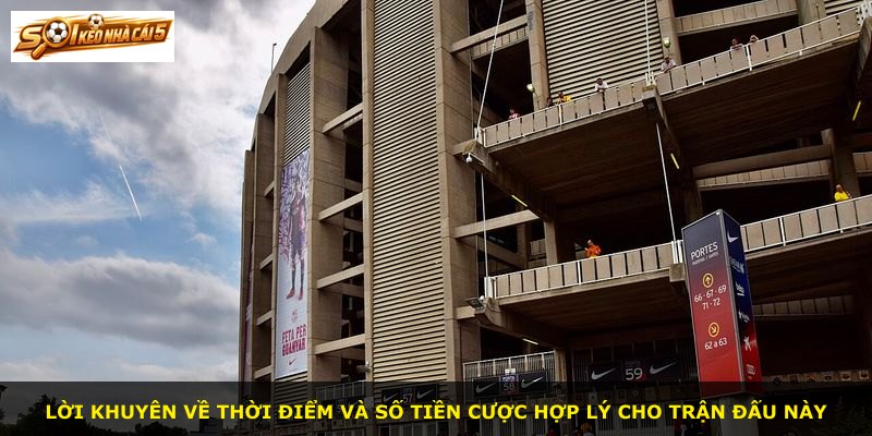 Lời khuyên về thời điểm và số tiền cược hợp lý cho trận đấu này