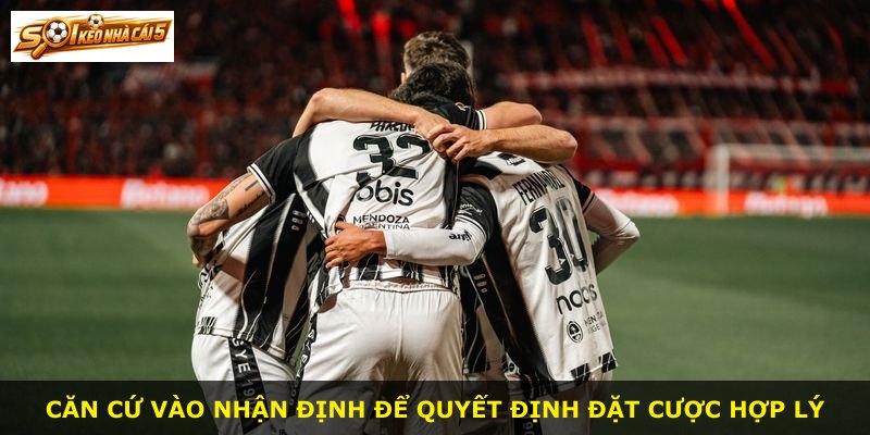 Căn cứ vào nhận định để quyết định đặt cược hợp lý