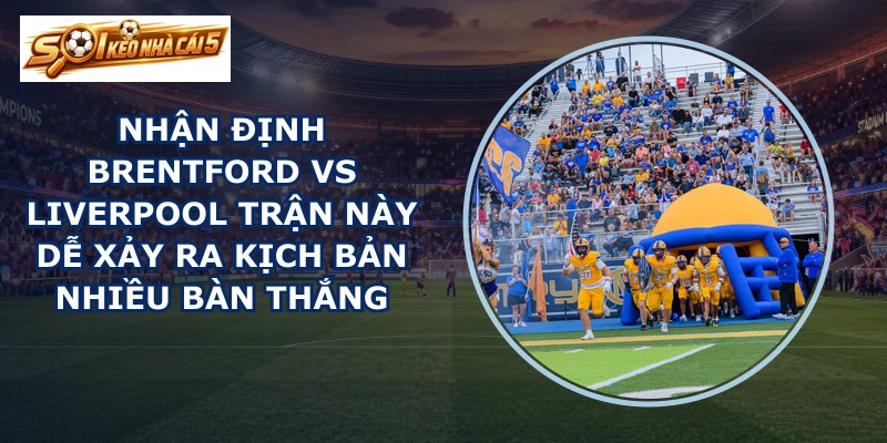 nhận định Brentford vs Liverpool