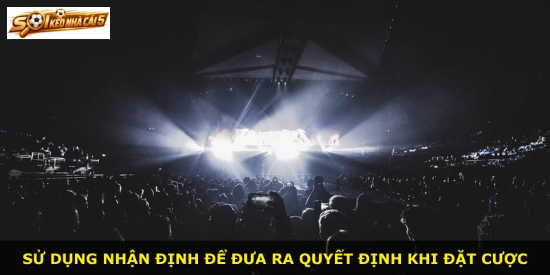 Sử dụng nhận định để đưa ra quyết định khi đặt cược