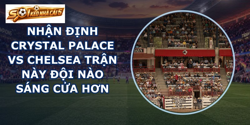 nhan dinh Crystal Palace vs Chelsea