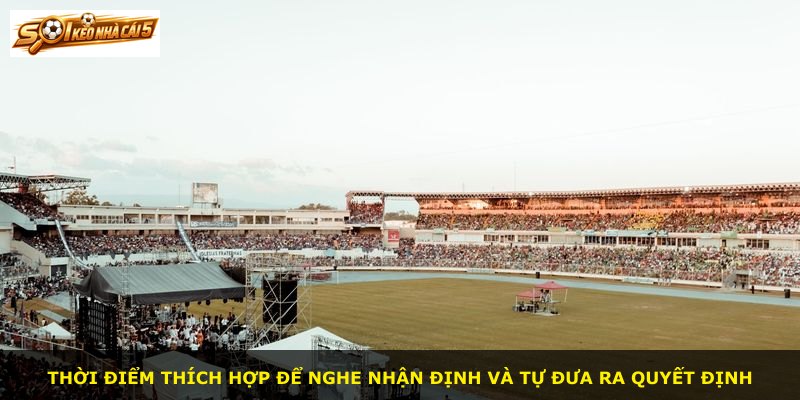 Thời điểm thích hợp để nghe nhận định và tự đưa ra quyết định