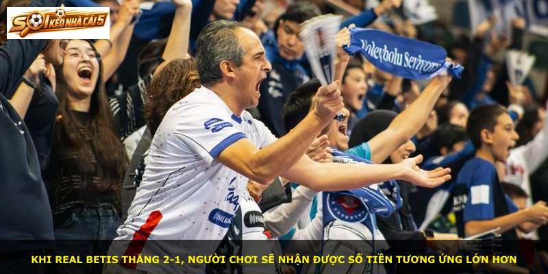 Khi Real Betis thắng 2-1, người chơi sẽ nhận được số tiền tương ứng lớn hơn