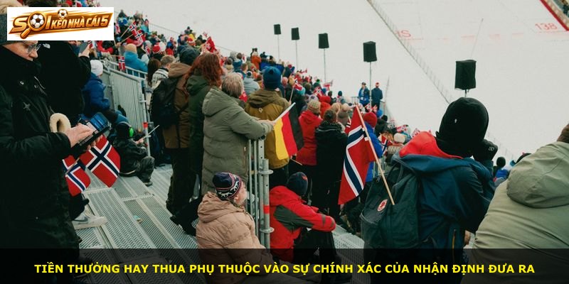 Tiền thưởng hay thua phụ thuộc vào sự chính xác của nhận định đưa ra