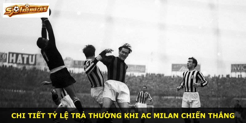Chi tiết tỷ lệ trả thưởng khi AC Milan chiến thắng