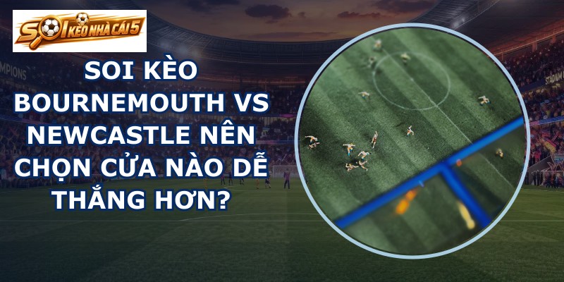 soi kèo Bournemouth vs Newcastle