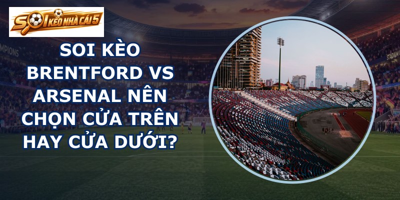 soi kèo Brentford vs Arsenal