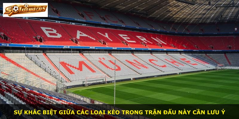 Sự khác biệt giữa các loại kèo trong trận đấu này cần lưu ý