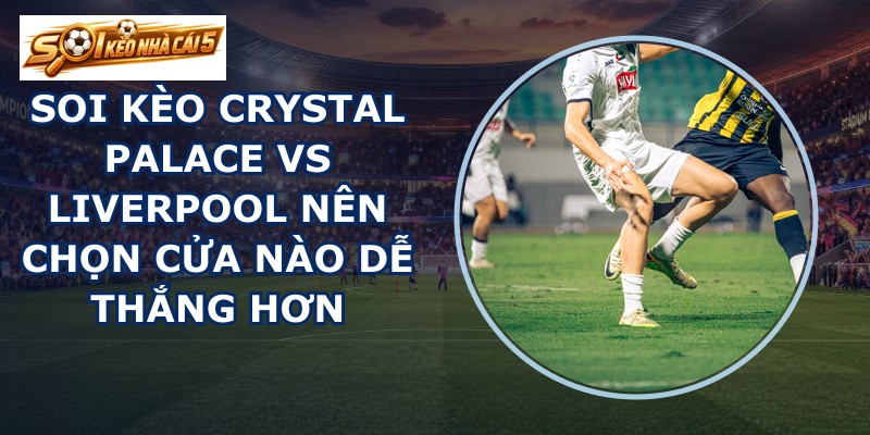 soi kèo Crystal Palace vs Liverpool