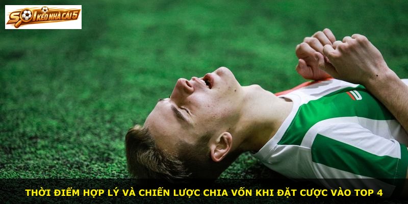 Thời điểm hợp lý và chiến lược chia vốn khi đặt cược vào top 4