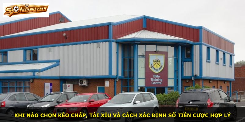 Khi nào chọn kèo chấp, tài xỉu và cách xác định số tiền cược hợp lý