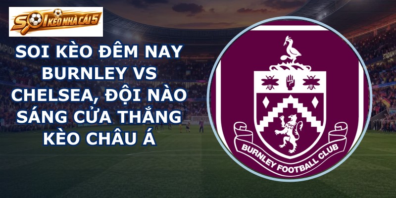 soi kèo đêm nay Burnley vs Chelsea