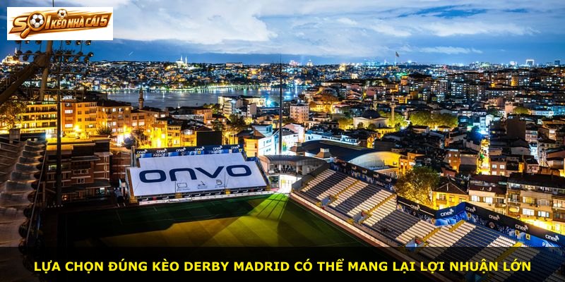Lựa chọn đúng kèo derby Madrid có thể mang lại lợi nhuận lớn