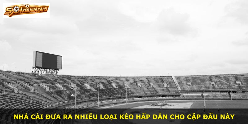 Nhà cái đưa ra nhiều loại kèo hấp dẫn cho cặp đấu này
