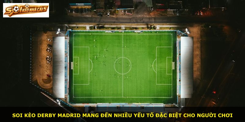 Soi kèo derby Madrid mang đến nhiều yếu tố đặc biệt cho người chơi