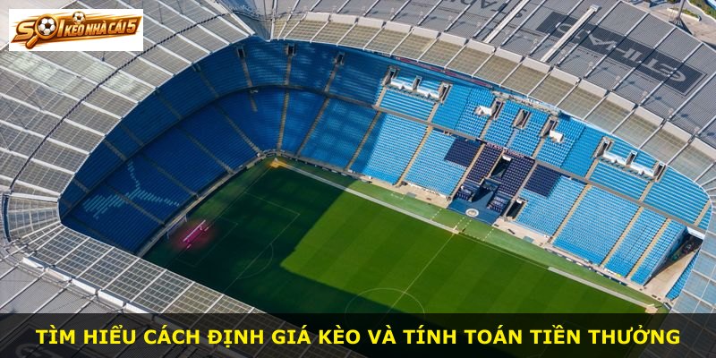 Tìm hiểu cách định giá kèo và tính toán tiền thưởng