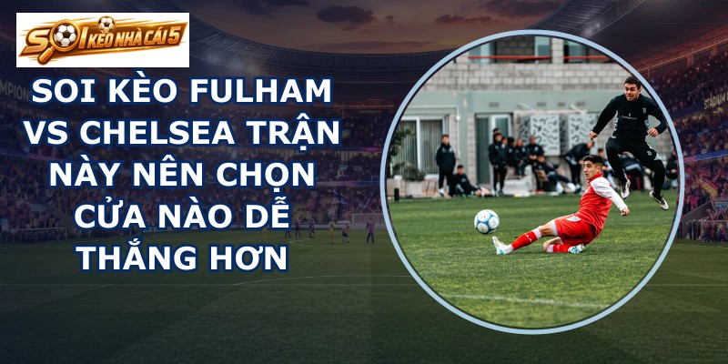 soi kèo Fulham vs Chelsea
