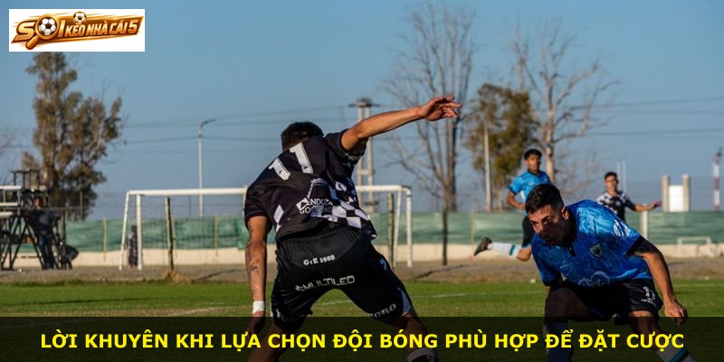 Lời khuyên khi lựa chọn đội bóng phù hợp để đặt cược