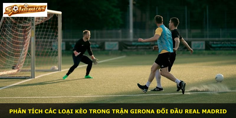 Phân tích các loại kèo trong trận Girona đối đầu Real Madrid