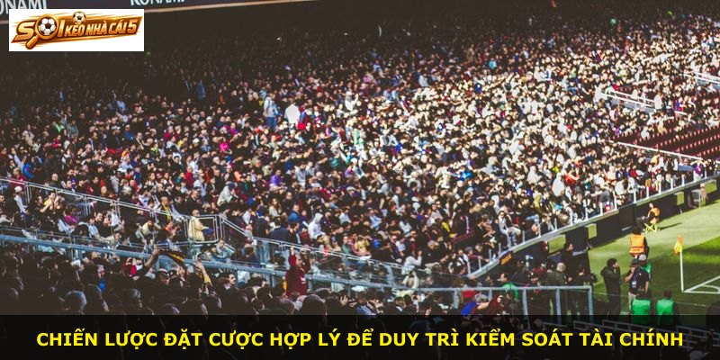 Chiến lược đặt cược hợp lý để duy trì kiểm soát tài chính