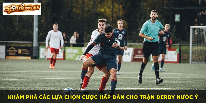 Khám phá các lựa chọn cược hấp dẫn cho trận derby nước Ý