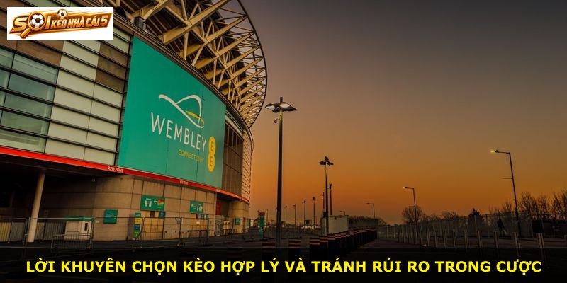 Lời khuyên chọn kèo hợp lý và tránh rủi ro trong cược