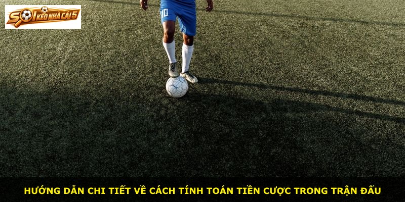 Hướng dẫn chi tiết về cách tính toán tiền cược trong trận đấu