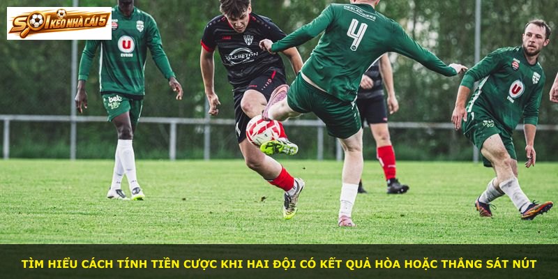 Tìm hiểu cách tính tiền cược khi hai đội có kết quả hòa hoặc thắng sát nút