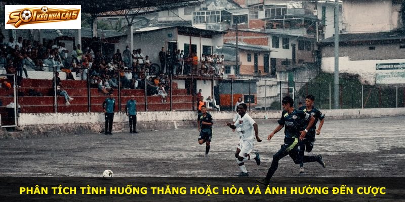 Phân tích tình huống thắng hoặc hòa và ảnh hưởng đến cược