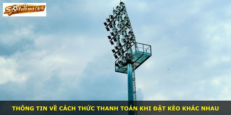Thông tin về cách thức thanh toán khi đặt kèo khác nhau