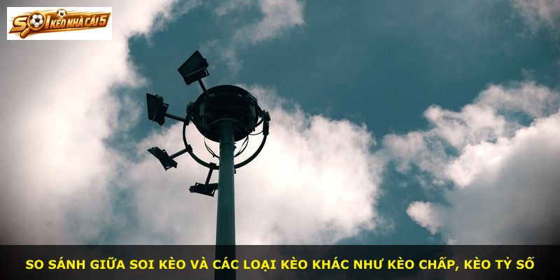 So sánh giữa soi kèo và các loại kèo khác như kèo chấp, kèo tỷ số