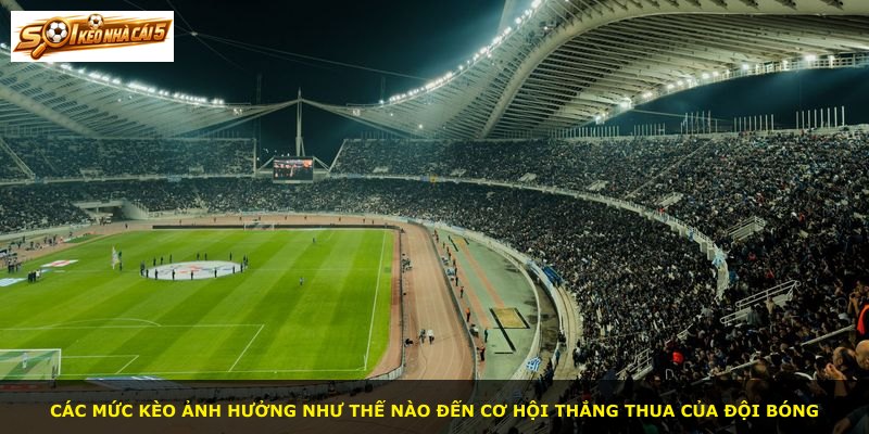Các mức kèo ảnh hưởng như thế nào đến cơ hội thắng thua của đội bóng