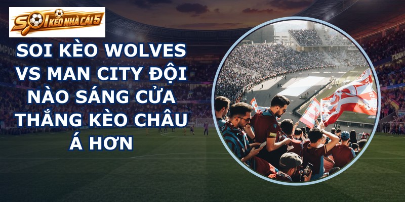 soi kèo Wolves vs Man City