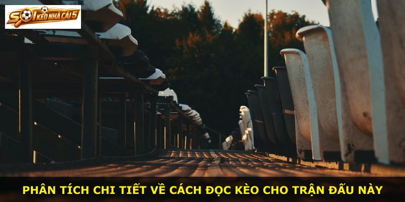 Phân tích chi tiết về cách đọc kèo cho trận đấu này