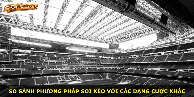So sánh phương pháp soi kèo với các dạng cược khác