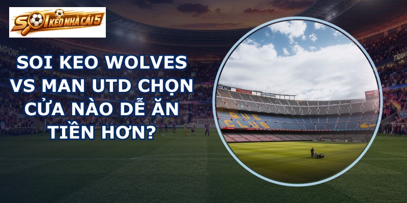 soi keo Wolves vs Man Utd