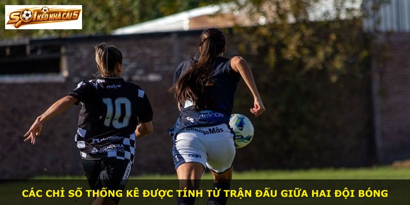 Các chỉ số thống kê được tính từ trận đấu giữa hai đội bóng
