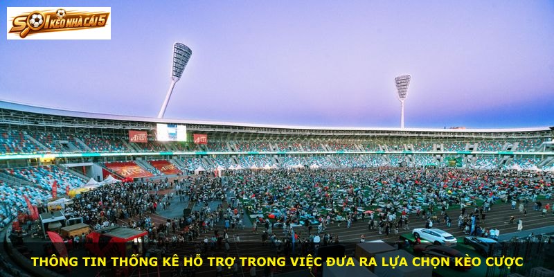 Thông tin thống kê hỗ trợ trong việc đưa ra lựa chọn kèo cược